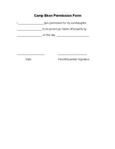 Camp Ekon Permission Form I,_________________ give permission for my son/daughter, _________________ to be picked up / taken off property by,