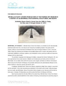 FOR IMMEDIATE RELEASE  MICHELLE STUART: DRAWN FROM NATURE AT THE PARRISH ART MUSEUM IS A SURVEY OF 60 DRAWINGS, PHOTOGRAPHS, SCULPTURES, AND BOOKS Exhibition Spans Stuart’s Career from the 1960s to Today, On View July 