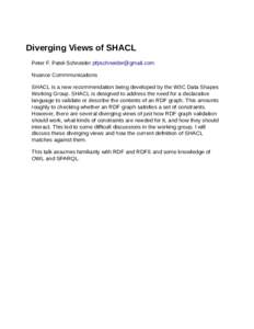 Diverging Views of SHACL Peter F. Patel-Schneider  Nuance Commmunications SHACL is a new recommendation being developed by the W3C Data Shapes Working Group. SHACL is designed to address the need fo