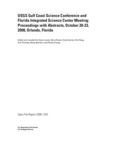 USGS Gulf Coast Science Conference and Florida Integrated Science Center Meeting: Proceedings with Abstracts, October 20-23, 2008, Orlando, Florida Edited and compiled by Dawn Lavoie, Barry Rosen, Dave Sumner, Kim Haag, 