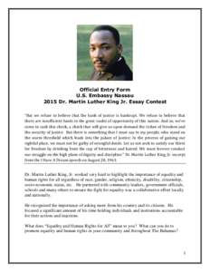 Official Entry Form U.S. Embassy Nassau 2015 Dr. Martin Luther King Jr. Essay Contest “But we refuse to believe that the bank of justice is bankrupt. We refuse to believe that there are insufficient funds in the great 