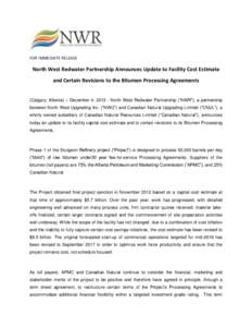 FOR IMMEDIATE RELEASE  North West Redwater Partnership Announces Update to Facility Cost Estimate and Certain Revisions to the Bitumen Processing Agreements (Calgary, Alberta) – December 4, North West Redwater P