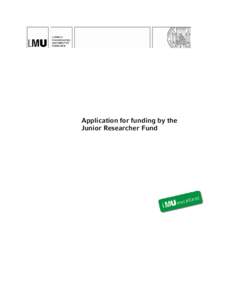 Application for funding by the Junior Researcher Fund I. Purpose of the funding As part of its institutional strategy LMUexcellent, LMU Munich provides funding specifically aimed at the promotion of early-career researc