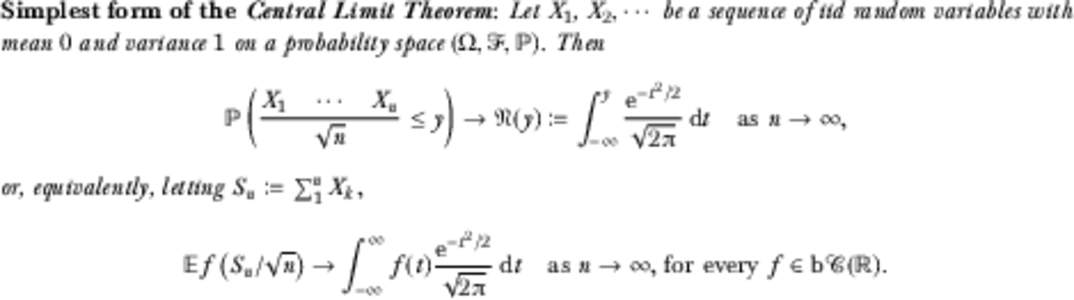 Simplest form of the Central Limit Theorem: Let X 1 , X 2, · · · be a sequence of iid random variables with mean 0 and variance 1 on a probability space (Ω, F, P). Then P X1