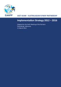 EAST ASIAN – AUSTRALASIAN FLYWAY PARTNERSHIP  Implementation Strategy 2012 – 2016 Adopted by the Sixth Meeting of the Partners Palembang, Indonesia 21 March 2012