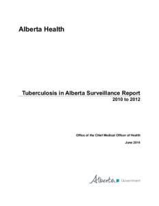 Alberta Health  Tuberculosis in Alberta Surveillance Report 2010 to[removed]Office of the Chief Medical Officer of Health