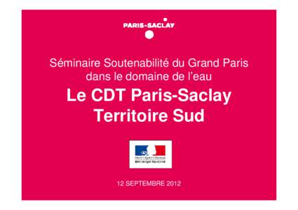 Séminaire Soutenabilité du Grand Paris dans le domaine de l’eau Le CDT Paris-Saclay Territoire Sud