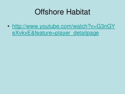 Offshore Habitat • http://www.youtube.com/watch?v=G3nGY eXvkxE&feature=player_detailpage Ayers Creek Launch