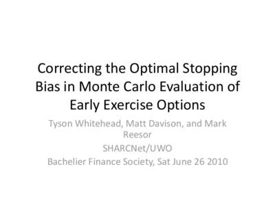 Correcting the Optimal Stopping Bias in Monte Carlo Evaluation of Early Exercise Options Tyson Whitehead, Matt Davison, and Mark Reesor SHARCNet/UWO