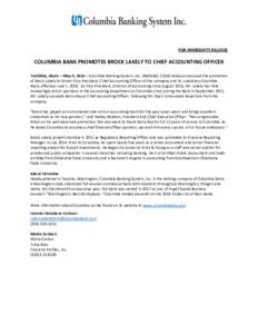 FOR IMMEDIATE RELEASE  COLUMBIA BANK PROMOTES BROCK LAKELY TO CHIEF ACCOUNTING OFFICER TACOMA, Wash. – May 4, 2018 – Columbia Banking System, Inc. (NASDAQ: COLB) today announced the promotion of Brock Lakely to Senio