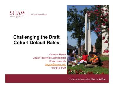 Challenging the Draft Cohort Default Rates Valentino Bryant Default Prevention Administrator Shaw University 
