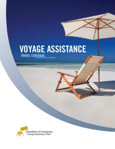 VOYAGE ASSISTANCE TRAVEL COVERAGE THAT NEVER TAKES A HOLIDAY When you travel for business or pleasure, your Chambers of Commerce Group Insurance Plan® continues to work for you. The Plan’s Extended