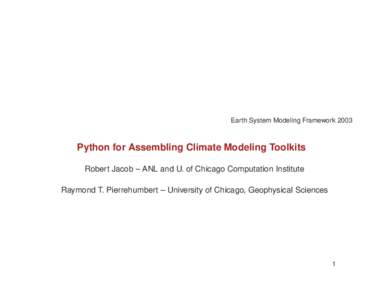 Earth System Modeling Framework[removed]Python for Assembling Climate Modeling Toolkits Robert Jacob – ANL and U. of Chicago Computation Institute Raymond T. Pierrehumbert – University of Chicago, Geophysical Sciences