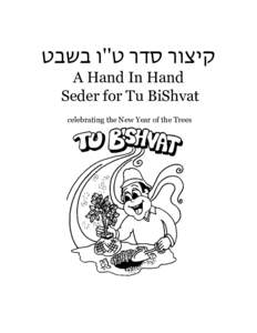 ‫קיצור סדר ט‫''‬ו בשבט‬ A Hand In Hand Seder for Tu BiShvat celebrating the New Year of the Trees  Tu BiShvat is the birthday of every tree.