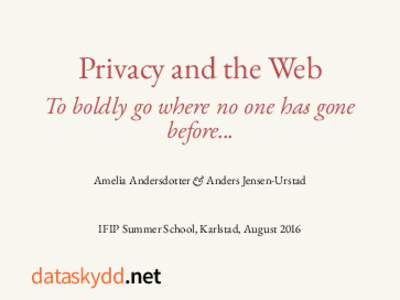 Privacy and the Web To boldly go where no one has gone before... Amelia Andersdotter & Anders Jensen-Urstad  IFIP Summer School, Karlstad, August 2016