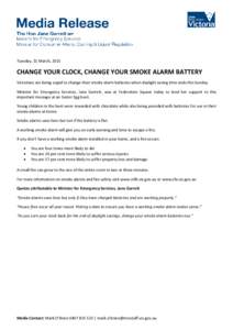 Tuesday, 31 March, 2015  CHANGE YOUR CLOCK, CHANGE YOUR SMOKE ALARM BATTERY Victorians are being urged to change their smoke alarm batteries when daylight saving time ends this Sunday. Minister for Emergency Services, Ja