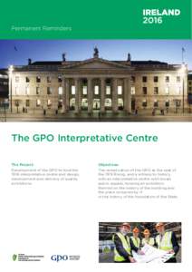 Permanent Reminders  The GPO Interpretative Centre The Project: Development of the GPO to host the 1916 interpretative centre and design,
