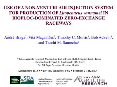 USE OF A NON-VENTURI AIR INJECTION SYSTEM FOR PRODUCTION OF Litopenaeus vannamei IN BIOFLOC-DOMINATED ZERO-EXCHANGE RACEWAYS André Braga2, Vita Magalhães2, Timothy C. Morris1, Bob Advent3, and Tzachi M. Samocha1