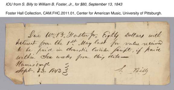 IOU from S. Billy to William B. Foster, Jr., for $80, September 13, 1843 Foster Hall Collection, CAM.FHC[removed], Center for American Music, University of Pittsburgh. IOU from S. Billy to William B. Foster, Jr., for $80