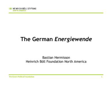 The German Energiewende Bastian Hermisson Heinrich Böll Foundation North America The Green Political Foundation