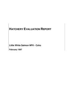 HATCHERY EVALUATION REPORT  Little White Salmon NFH - Coho February 1997  Integrated Hatchery Operations Team (IHOT)