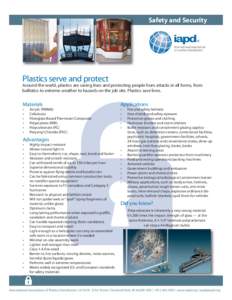 Safety and Security ® Plastics serve and protect Around the world, plastics are saving lives and protecting people from attacks in all forms, from ballistics to extreme weather to hazards on the job site. Plastics save 