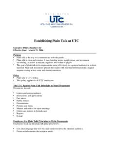 Establishing Plain Talk at UTC Executive Policy Number: 5.5 Effective Date: March 21, 2006 Purpose  Plain talk is the way we communicate with the public.  Plain talk is clear and concise. It uses familiar terms, simp