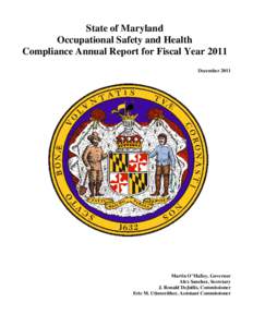 State of Maryland Occupational Safety and Health Compliance Annual Report for Fiscal Year 2011 December[removed]Martin O’Malley, Governor