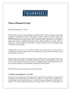 What is Planned Giving? By Mark Blumberg (July 3, 2013) Planned giving involves tools and techniques to facilitate gifts to charities typically involving the assistance of professional advisors who attempt to balance fin