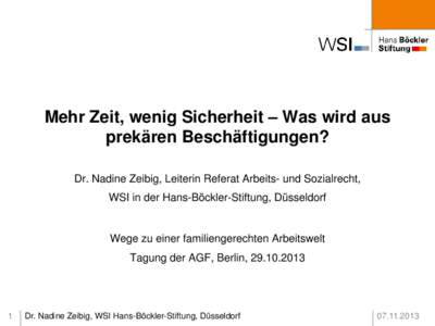 Mehr Zeit, wenig Sicherheit – Was wird aus prekären Beschäftigungen? Dr. Nadine Zeibig, Leiterin Referat Arbeits- und Sozialrecht, WSI in der Hans-Böckler-Stiftung, Düsseldorf  Wege zu einer familiengerechten Arbei