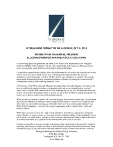 INTERIM JOINT COMMITTEE ON JUDICIARY, OCT. 3, 2014 STATEMENT BY JIM WATERS, PRESIDENT BLUEGRASS INSTITUTE FOR PUBLIC POLICY SOLUTIONS Good morning ladies and gentlemen. My name is Jim Waters. I’m the president of the B