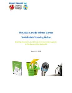 The 2015 Canada Winter Games Sustainable Sourcing Guide Creating Economic, Social and Environmental Legacies in Northern British Columbia  February 2014