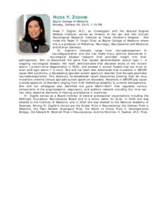 HUDA Y. ZOGHBI  Baylor College of Medicine Monday, October 26, 2015; 1:15 PM Huda Y. Zoghbi, M.D., an Investigator with the Howard Hughes Medical Institute, serves as Director of the Jan and Dan Duncan
