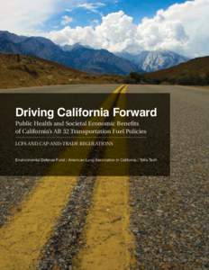 Driving California Forward Public Health and Societal Economic Benefits of California’s AB 32 Transportation Fuel Policies LCFS AND CAP-AND-TRADE REGULATIONS Environmental Defense Fund / American Lung Association in Ca