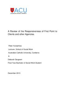 A Review of the Responsiveness of First Point to Clients and other Agencies. Peter Humphries Lecturer, School of Social Work Australian Catholic University, Canberra