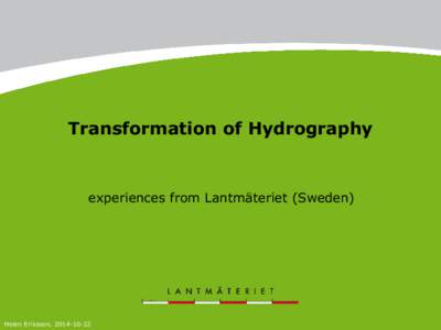 Transformation of Hydrography  experiences from Lantmäteriet (Sweden) Helen Eriksson, [removed]
