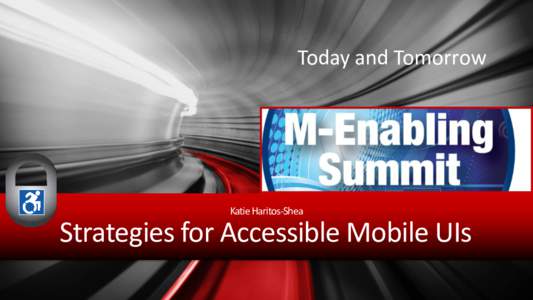 Today and Tomorrow  Katie Haritos-Shea Strategies for Accessible Mobile UIs