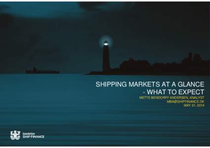 SHIPPING MARKETS AT A GLANCE - WHAT TO EXPECT METTE BENDORFF ANDERSEN, ANALYST  MAY 21, 2014