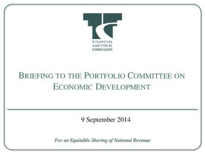 BRIEFING TO THE PORTFOLIO COMMITTEE ON ECONOMIC DEVELOPMENT 9 September 2014 For an Equitable Sharing of National Revenue