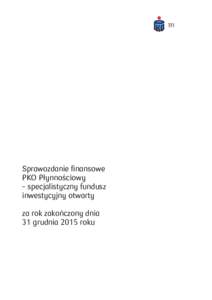 Sprawozdanie finansowe PKO Płynnościowy – specjalistyczny fundusz inwestycyjny otwarty za rok zakończony dnia 31 grudnia 2015 roku