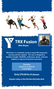 TRX Fusion is a metabolic workout using TRX suspension training and free weights. The class is designed to develop strength, flexibility, endurance, power, and core stability to improve functional movement. Thursdays Mar