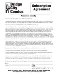 Subscription Agreement Please read carefully Welcome to the Bridge City Comics Subscription Service! We understand that you may not be able to come in as soon as new comics and graphic novels arrive every week and that y
