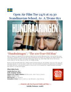 Open Air Film Tue 24/6 at[removed]Scandinavian School, Av. A.Tivane 821 “Hundraåringen”/ “The 100-Year-Old Man” Efter ett långt och händelserikt liv hamnar Allan Karlsson på ett ålderdomshem i tron att det bli