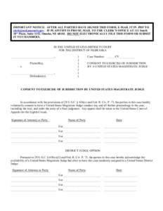 IMPORTANT NOTICE: AFTER ALL PARTIES HAVE SIGNED THIS FORM, E-MAIL IT IN .PDF TO [removed]. IF PLAINTIFF IS PRO SE, MAIL TO THE CLERK’S OFFICE AT 111 South 18th Plaza, Suite 1152, Omaha, NE[removed]DO NOT EL