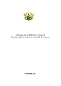 MINERALS AND MINING POLICY OF GHANA Ensuring mining contributes to sustainable development NOVEMBER, 2014  Minerals & Mining Policy of Ghana: