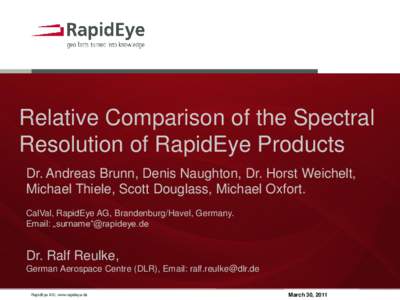 Relative Comparison of the Spectral Resolution of RapidEye Products Dr. Andreas Brunn, Denis Naughton, Dr. Horst Weichelt, Michael Thiele, Scott Douglass, Michael Oxfort. CalVal, RapidEye AG, Brandenburg/Havel, Germany. 