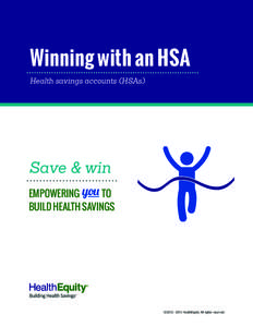 Winning with an HSA Health savings accounts (HSAs) Save & win EMPOWERING you TO BUILD HEALTH SAVINGS