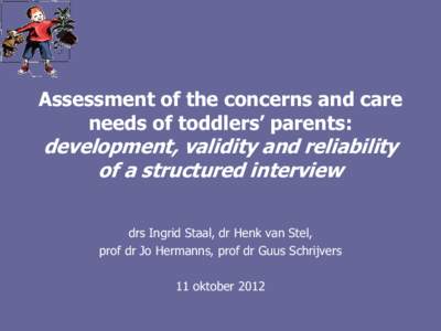 Assessment of the concerns and care needs of toddlers’ parents: development, validity and reliability of a structured interview drs Ingrid Staal, dr Henk van Stel,