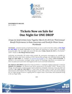 FOR IMMEDIATE RELEASE Oct. 13, 2014 Tickets Now on Sale for One Night for ONE DROP Cirque du Soleil Artists Come Together March 20, 2015 for Third Annual