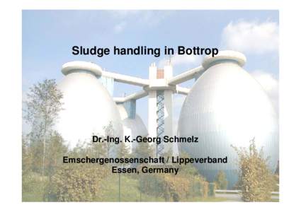 Sludge handling in Bottrop  Dr.-Ing. K.-Georg Schmelz Emschergenossenschaft / Lippeverband Essen, Germany